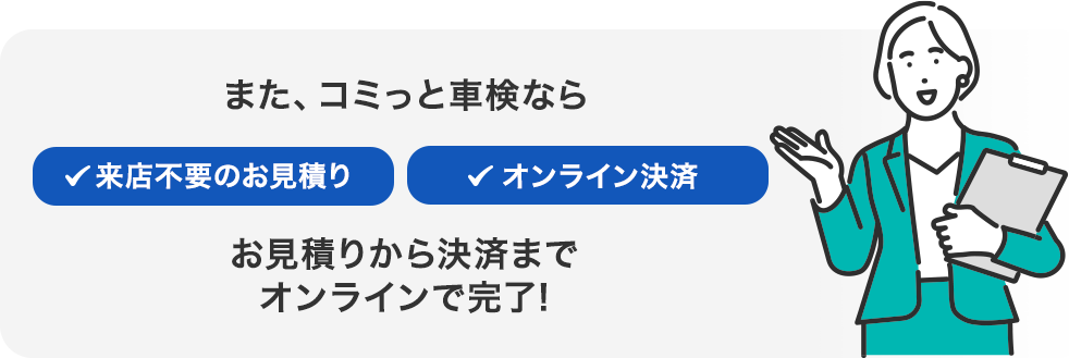 また、コミっと車検なら・来店不要のお見積り・オンライン決済お見積りから決済までオンラインで完了!